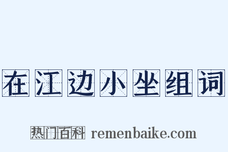 在江边小坐组词是什么意思的图片